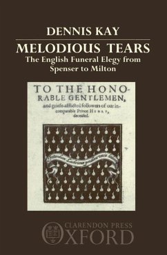 Melodious Tears: The English Funeral Elegy from Spenser to Milton - Kay, Dennis