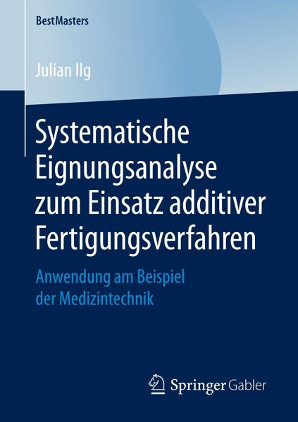 Systematische Eignungsanalyse Zum Einsatz Additiver Fertigungsverfahren Von Julian Ilg Fachbuch Bucher De