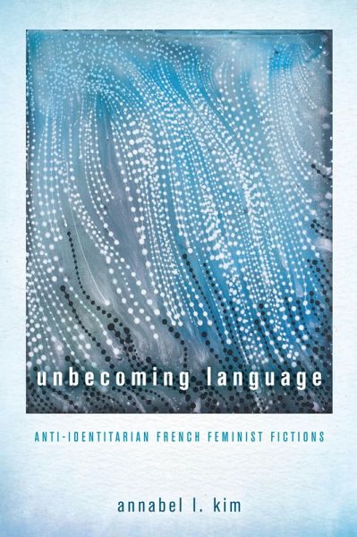 Unbecoming Language : Anti-Identitarian French Feminist Fictions (eBook, ePUB)