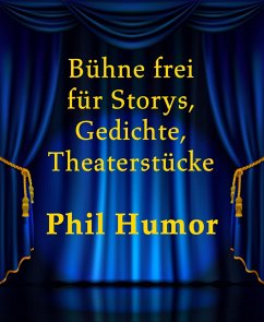 Bühne frei für Storys, Gedichte, Theaterstücke (eBook, ePUB) - Humor, Phil