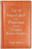 Top 10 Magick Spells For Protection With Fortuna Roman Goddess (eBook, ePUB)