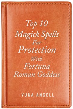 Top 10 Magick Spells For Protection With Fortuna Roman Goddess (eBook, ePUB) - Angell, Yuna