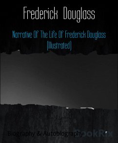 Narrative Of The Life Of Frederick Douglass (Illustrated) (eBook, ePUB) - Douglass, Frederick