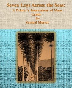 Seven Legs Across the Seas: A Printer’s Impressions of Many Lands (eBook, ePUB) - Murray, Samuel