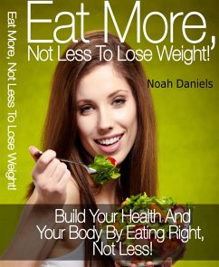 Eat More, Not Less To Lose Weight! (eBook, ePUB) - Daniels, Noah