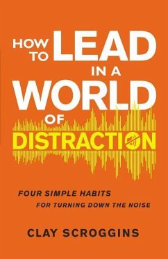 How to Lead in a World of Distraction - Scroggins, Clay