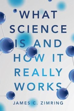 What Science Is and How It Really Works - Zimring, James C. (University of Virginia)
