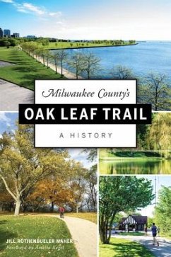 Milwaukee County's Oak Leaf Trail: A History - Maher, Jill Rothenbueler