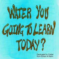 Water You Going to Learn Today? - Hahn, Ethan A
