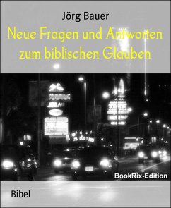 Neue Fragen und Antworten zum biblischen Glauben (eBook, ePUB) - Bauer, Jörg