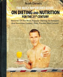 The Most Important Guide On Dieting And Nutrition For The 21st Century (eBook, ePUB) - Daniels, Noah