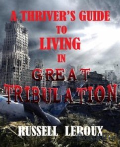 A Thriver's Guide To Living In Great Tribulation (eBook, ePUB) - Leroux, Russell