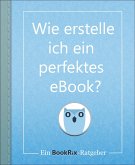 Wie erstelle ich ein perfektes eBook? (eBook, ePUB)