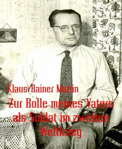 Zur Rolle meines Vaters als Soldat im zweiten Weltkrieg (eBook, ePUB) - Martin, Klaus-Rainer