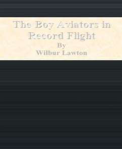 The Boy Aviators in Record Flight (eBook, ePUB) - Lawton, Wilbur
