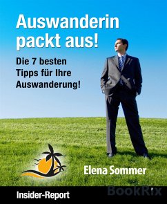 Auswanderin packt aus! Die 7 besten Tipps für Ihre Auswanderung! (eBook, ePUB) - Sommer, Elena