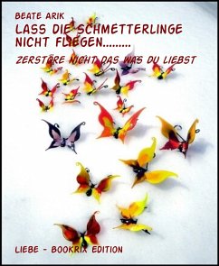 Lass die Schmetterlinge nicht fliegen......... (eBook, ePUB) - Arik, Beate