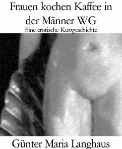 Frauen kochen Kaffee in der Männer WG (eBook, ePUB) - Maria Langhaus, Günter