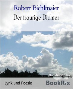 Der traurige Dichter (eBook, ePUB) - Bichlmaier, Robert Der traurige Dichter (eBook, ePUB) - Bichlmaier, Robert