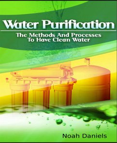Water Purification - The Methods and Processes to Have Clean Water (eBook, ePUB) - Daniels, Noah