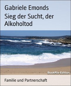 Sieg der Sucht, der Alkoholtod (eBook, ePUB) - Emonds, Gabriele