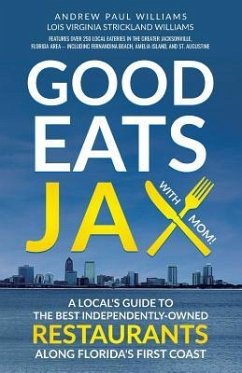 Good Eats Jax: A Local's Guide To The Best Independently-Owned Restaurants Along Florida's First Coast - Williams, Andrew Paul