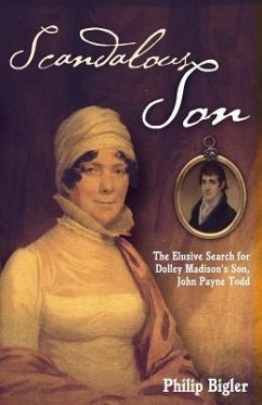 Scandalous Son: The Elusive Search for Dolley Madison's Son, John Payne Todd - Bigler, Philip
