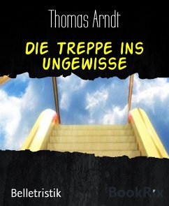 Die Treppe ins Ungewisse (eBook, ePUB) - Arndt, Thomas