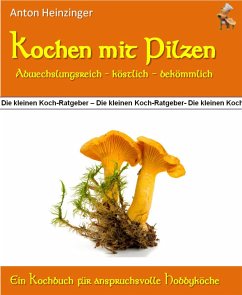 Kochen mit Pilzen - abwechslungsreich - köstlich - bekömmlich (eBook, ePUB) - Heinzinger, Anton