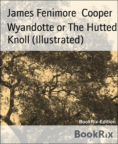 Wyandotte or The Hutted Knoll (Illustrated) (eBook, ePUB) - Fenimore Cooper, James