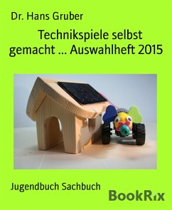 Technikspiele selbst gemacht ... Auswahlheft 2015 (eBook, ePUB) - Hans Gruber, Dr.