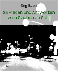 35 Fragen und Antworten zum Glauben an Gott (eBook, ePUB) - Bauer, Jörg