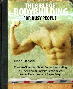 The Bible Of Bodybuilding For Busy People (eBook, ePUB) - Daniels, Noah