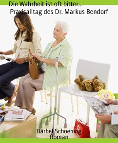 Die Wahrheit ist oft bitter... Praxisalltag des Dr. Markus Bendorf (eBook, ePUB) - Schoening, Bärbel