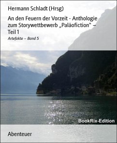 An den Feuern der Vorzeit - Anthologie zum Storywettbewerb „Paläofiction“ – Teil 1 (eBook, ePUB) - Schladt (Hrsg.), Hermann