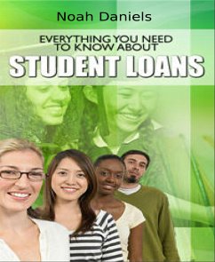 Everything You Need to Know About Student Loans (eBook, ePUB) - Daniels, Noah