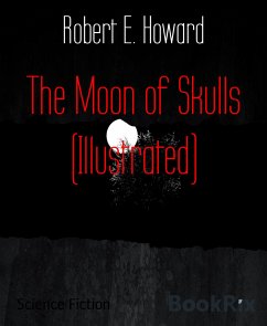 The Moon of Skulls (Illustrated) (eBook, ePUB) - Howard, Robert E.
