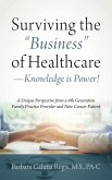 Surviving the "Business" of Healthcare - Knowledge is Power! A Unique Perspective from a 4th Generation Family Practice Provider and Now Cancer Patient