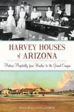 Harvey Houses of Arizona: Historic Hospitality from Winslow to the Grand Canyon - Latimer, Rosa Walston