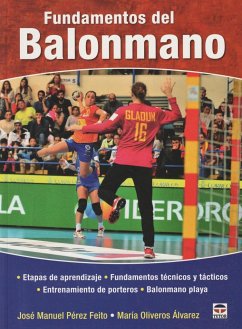 Fundamentos del balonmano : etapas de aprendizaje, fundamentos técnicos y tácticos, entrenamiento de porteros, balonmano playa. - Pérez Feito, José Manuel; Oliveros Álvarez, María