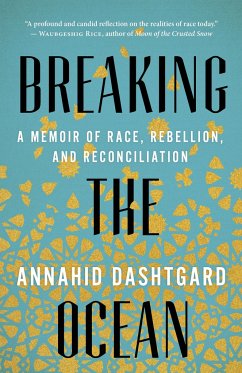 Breaking the Ocean: A Memoir of Race, Rebellion, and Reconciliation - Dashtgard, Annahid