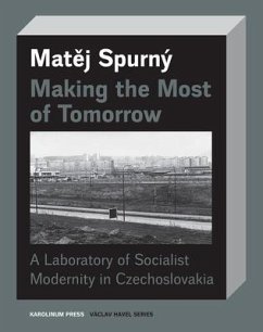 Making the Most of Tomorrow: A Laboratory of Socialist Modernity in Czechoslovakia - Spurný, Matej