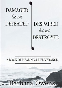Damaged, But Not Defeated Despaired, But Not Destroyed - Owens, Barbara
