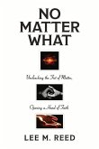 No Matter What: Unclenching the Fist of Matter, Opening a Hand of Faith Volume 1