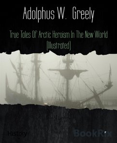 True Tales Of Arctic Heroism In The New World (Illustrated) (eBook, ePUB) - W. Greely, Adolphus