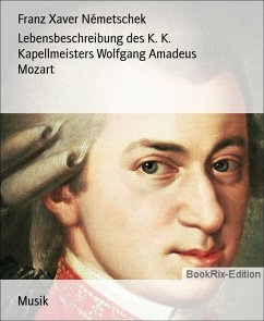 Cover Lebensbeschreibung des K. K. Kapellmeisters Wolfgang Amadeus Mozart (eBook, ePUB)
