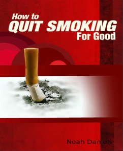 How To Quit Smoking For Good (eBook, ePUB) - Daniels, Noah