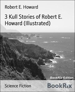 3 Kull Stories of Robert E. Howard (Illustrated) (eBook, ePUB) - Howard, Robert E.