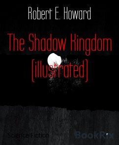 The Shadow Kingdom (illustrated) (eBook, ePUB) - E. Howard, Robert