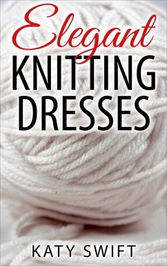 Elegant Knitting Dresses (eBook, ePUB) - Swift, Katy